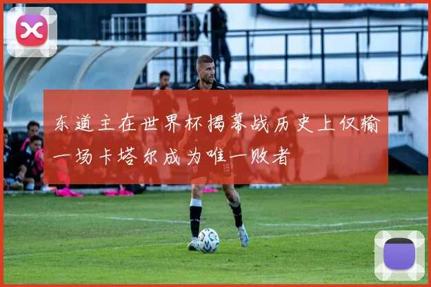 东道主在世界杯揭幕战历史上仅输一场卡塔尔成为唯一败者