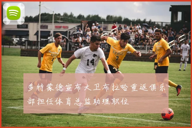 多特蒙德宣布大卫布拉哈重返俱乐部担任体育总监助理职位